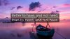 1736243-Franz-Kafka-Quote-Better-to-have-and-not-need-than-to-need-and-not.jpg 1736243-Franz-Kafka-Quote-Better-to-have-and-not-need-than-to-need-and-not.jpg